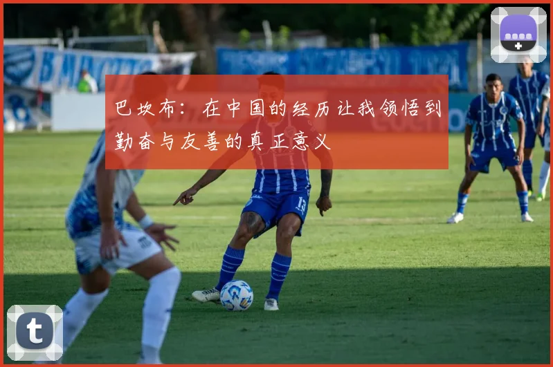 巴坎布：在中国的经历让我领悟到勤奋与友善的真正意义